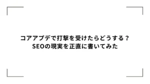 コアアプデで打撃を受けたらどうする？SEOの現実を正直に書いてみた
